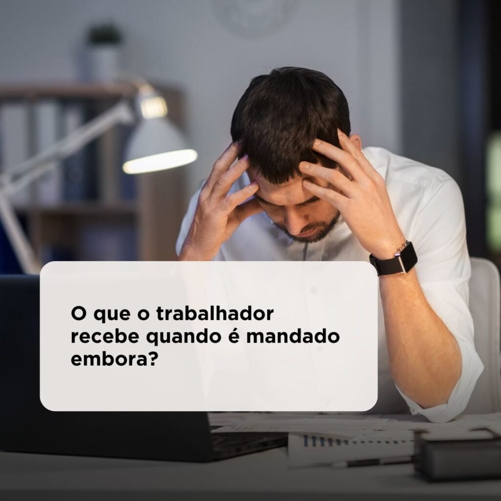 O que o trabalhador recebe quando é mandado embora?