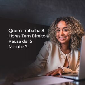 Quem Trabalha 8 Horas Tem Direito a Pausa de 15 Minutos?