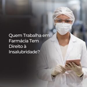 Quem Trabalha em Farmácia Tem Direito à Insalubridade?