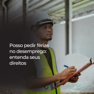 Posso pedir férias no desemprego