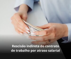 Rescisão indireta do contrato de trabalho por atraso salarial
