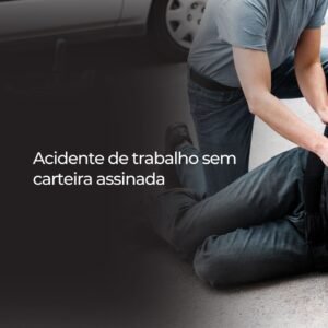 Acidente de trabalho sem carteira assinada