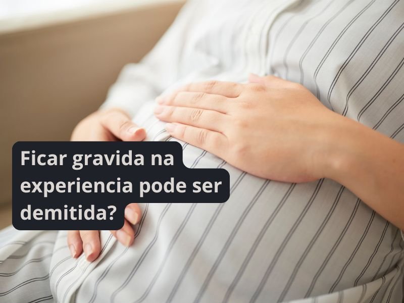 Ficar gravida na experiencia pode ser demitida?